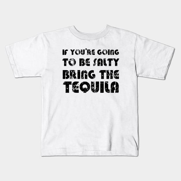 If You're Going To Be Salty Bring The Tequila Kids T-Shirt by EmmaShirt